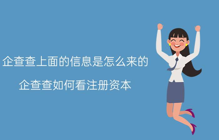 企查查上面的信息是怎么来的 企查查如何看注册资本？